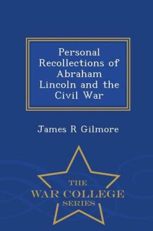 Cover of Personal Recollections of Abraham Lincoln and the Civil War - War College Series