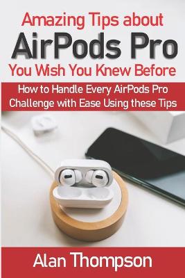 Book cover for Amazing Tips about AirPods Pro You Wish You Knew Before