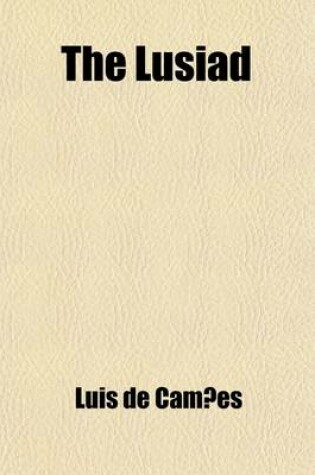 Cover of The Lusiad (Volume 2); Or, the Discovery of India. an Epic Poem. Translated from the Original Portuguese of Luis de Camoens. by William Julius Mickle.