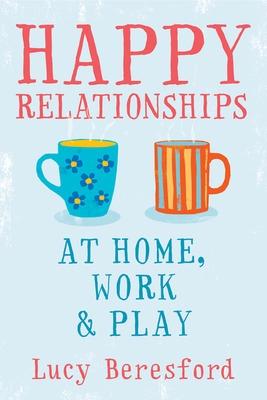 Book cover for Happy Relationships at Home, Work and Play