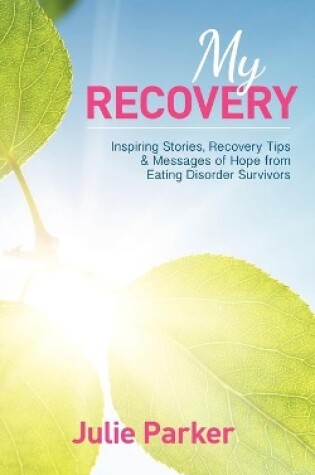 Cover of My Recovery: Inspiring Stories, Recovery Tips and Messages of Hope from Eating Disorder Survivors