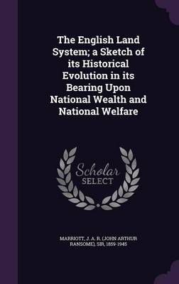 Book cover for The English Land System; A Sketch of Its Historical Evolution in Its Bearing Upon National Wealth and National Welfare