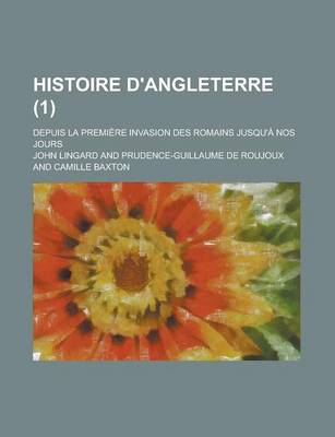 Book cover for Histoire D'Angleterre; Depuis La Premiere Invasion Des Romains Jusqu'a Nos Jours (1)