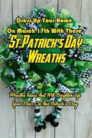 Cover of Dress Up Your Home On March 17th With These St. Patrick's Day Wreaths