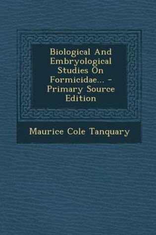 Cover of Biological and Embryological Studies on Formicidae... - Primary Source Edition