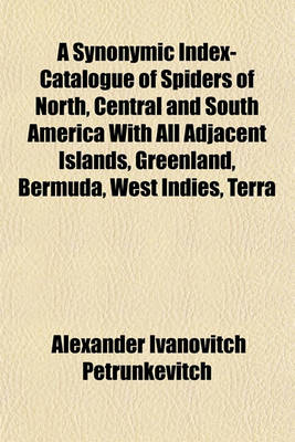 Book cover for A Synonymic Index-Catalogue of Spiders of North, Central and South America with All Adjacent Islands, Greenland, Bermuda, West Indies, Terra