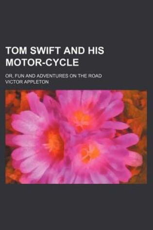 Cover of Tom Swift and His Motor-Cycle; Or, Fun and Adventures on the Road