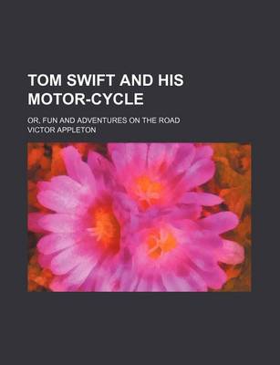 Book cover for Tom Swift and His Motor-Cycle; Or, Fun and Adventures on the Road