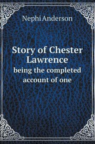 Cover of Story of Chester Lawrence being the completed account of one