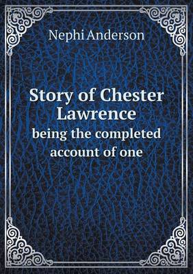 Book cover for Story of Chester Lawrence being the completed account of one