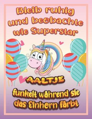 Book cover for Bleib ruhig und beobachte wie Superstar Aaltje funkelt wahrend sie das Einhorn farbt