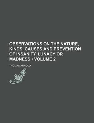 Book cover for Observations on the Nature, Kinds, Causes and Prevention of Insanity, Lunacy or Madness (Volume 2)