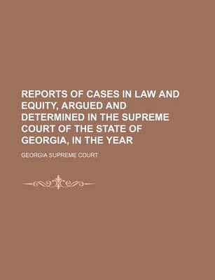 Book cover for Reports of Cases in Law and Equity, Argued and Determined in the Supreme Court of the State of Georgia, in the Year (Volume 39)