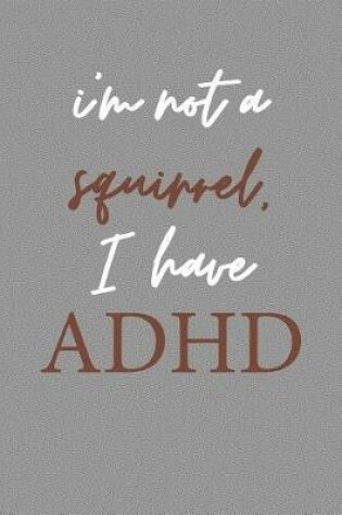 Cover of I'm Not a Squirrel I Have ADHD