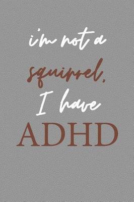 Book cover for I'm Not a Squirrel I Have ADHD