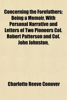 Book cover for Concerning the Forefathers; Being a Memoir, with Personal Narrative and Letters of Two Pioneers Col. Robert Patterson and Col. John Johnston,