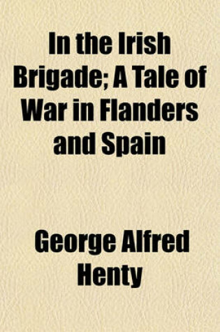 Cover of In the Irish Brigade; A Tale of War in Flanders and Spain