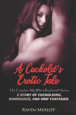 Cover of A Cuckold's Erotic Tale - The Complete My Wife's Boyfriend Series