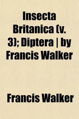 Book cover for Insecta Britanica (V. 3); Diptera - By Francis Walker