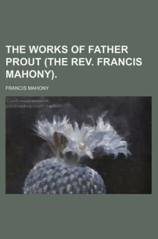 Cover of The Works of Father Prout (the REV. Francis Mahony).