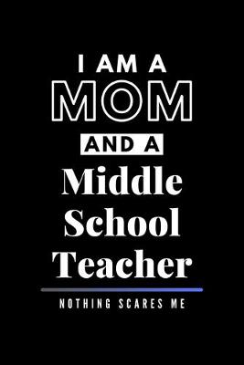 Book cover for I Am A Mom And A Middle School Teacher Nothing Scares Me