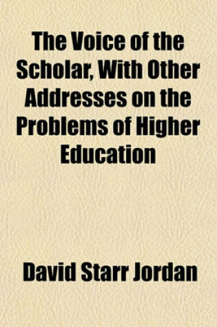 Cover of The Voice of the Scholar, with Other Addresses on the Problems of Higher Education