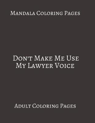 Book cover for Mandala Coloring Pages Don't Make Me Use My Lawyer Voice