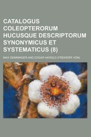 Cover of Catalogus Coleopterorum Hucusque Descriptorum Synonymicus Et Systematicus (8 )