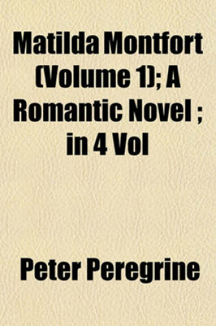 Cover of Matilda Montfort (Volume 1); A Romantic Novel; In 4 Vol