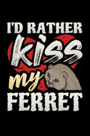 Cover of I'd Rather Kiss My Ferret