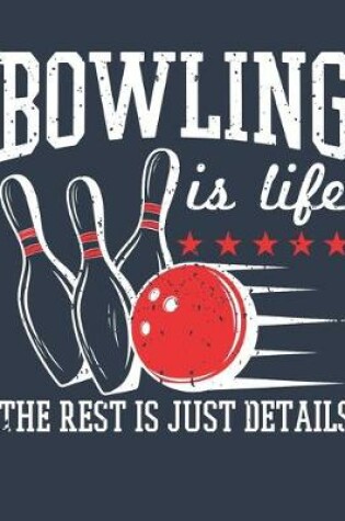 Cover of Bowling Is Life The Rest Is Just Details