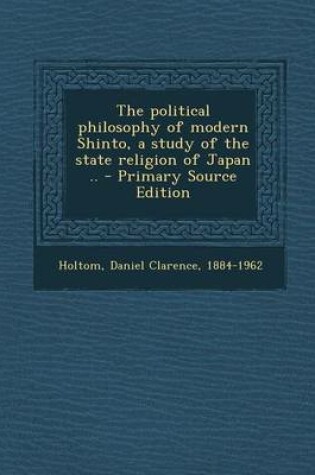 Cover of The Political Philosophy of Modern Shinto, a Study of the State Religion of Japan .. - Primary Source Edition