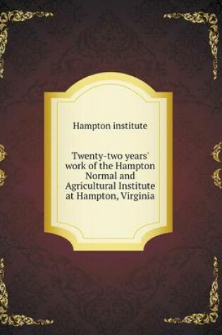 Cover of Twenty-two years' work of the Hampton Normal and Agricultural Institute at Hampton, Virginia