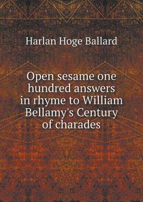 Book cover for Open sesame one hundred answers in rhyme to William Bellamy's Century of charades