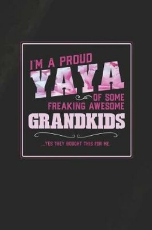 Cover of I'm A Proud Yaya Of Some Freaking Awesome Grandkids ... Yes They Bought This For Me.