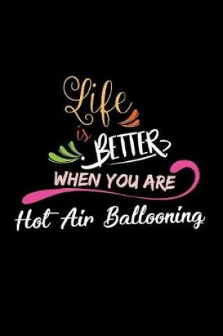 Cover of Life Is Better When You Are Hot Air Ballooning