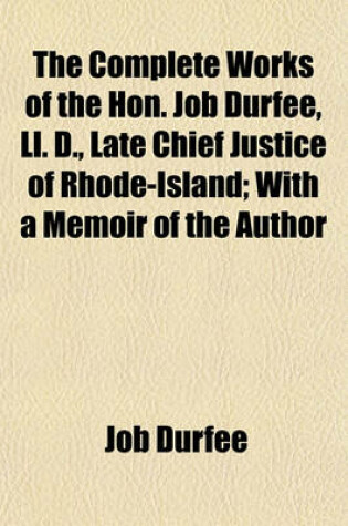 Cover of The Complete Works of the Hon. Job Durfee, LL. D., Late Chief Justice of Rhode-Island; With a Memoir of the Author