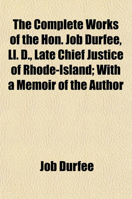 Book cover for The Complete Works of the Hon. Job Durfee, LL. D., Late Chief Justice of Rhode-Island; With a Memoir of the Author