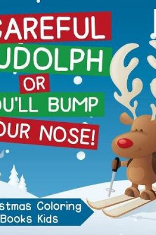 Cover of Careful Rudolph or You'll Bump Your Nose! Christmas Coloring Books Kids