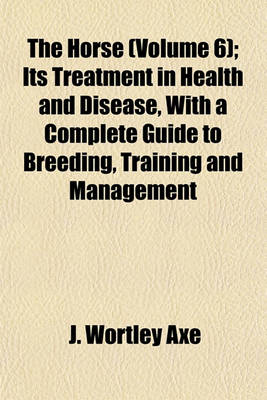 Book cover for The Horse (Volume 6); Its Treatment in Health and Disease, with a Complete Guide to Breeding, Training and Management