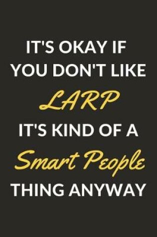 Cover of It's Okay If You Don't Like LARP It's Kind Of A Smart People Thing Anyway