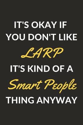 Book cover for It's Okay If You Don't Like LARP It's Kind Of A Smart People Thing Anyway