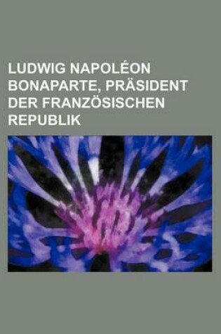 Cover of Ludwig Napoleon Bonaparte, Prasident Der Franzosischen Republik