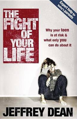 Book cover for Fight of Your Life, The: Why Your Teen Is at Risk and What Only You Can Do about It