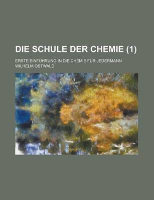 Book cover for Die Schule Der Chemie; Erste Einfuhrung in Die Chemie Fur Jedermann (1)