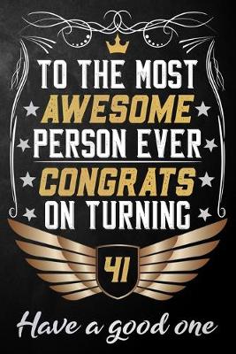 Book cover for To The Most Awesome Person Ever Congrats On Turning 41 Have A Good One