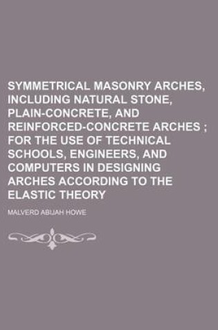 Cover of Symmetrical Masonry Arches, Including Natural Stone, Plain-Concrete, and Reinforced-Concrete Arches