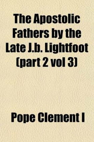 Cover of The Apostolic Fathers by the Late J.B. Lightfoot