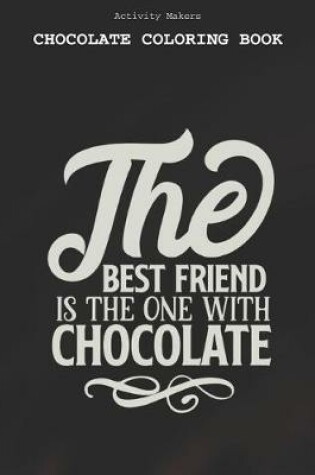 Cover of The Best Friend Is The One With Chocolate - Chocolate Coloring Book
