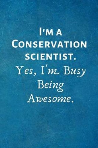 Cover of I'm a Conservation Scientist. Yes, I'm Busy Being Awesome